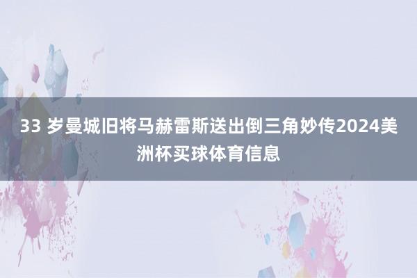 33 岁曼城旧将马赫雷斯送出倒三角妙传2024美洲杯买球体育信息