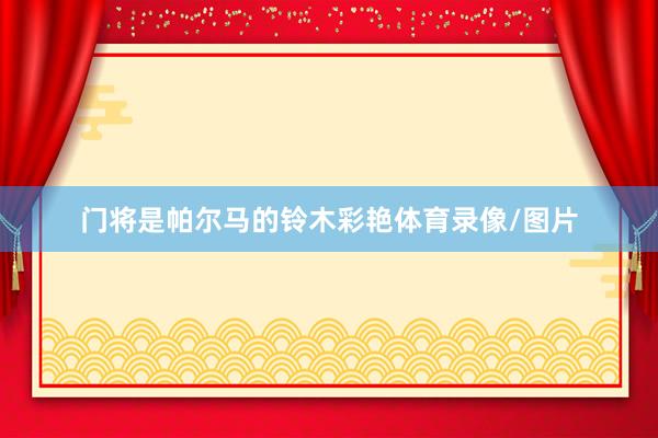 门将是帕尔马的铃木彩艳体育录像/图片