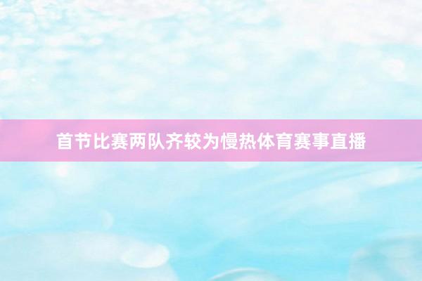 首节比赛两队齐较为慢热体育赛事直播