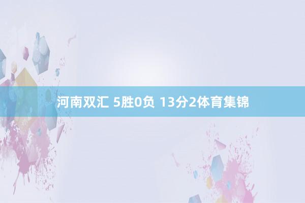 河南双汇 5胜0负 13分　　2体育集锦