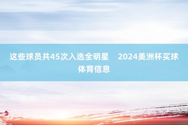 这些球员共45次入选全明星    2024美洲杯买球体育信息