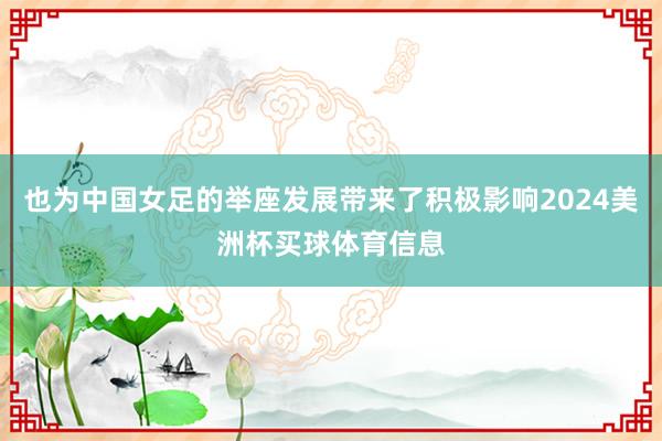 也为中国女足的举座发展带来了积极影响2024美洲杯买球体育信息