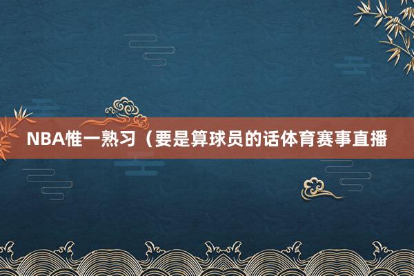 NBA惟一熟习（要是算球员的话体育赛事直播