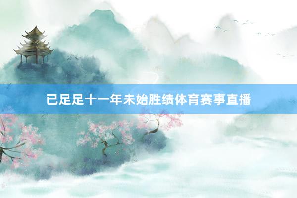 已足足十一年未始胜绩体育赛事直播