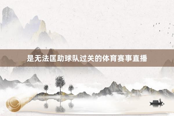 是无法匡助球队过关的体育赛事直播