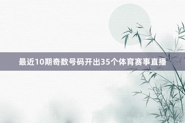 最近10期奇数号码开出35个体育赛事直播