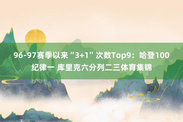 96-97赛季以来“3+1”次数Top9：哈登100纪律一 库里克六分列二三体育集锦