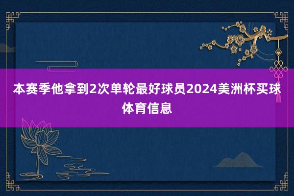 本赛季他拿到2次单轮最好球员2024美洲杯买球体育信息