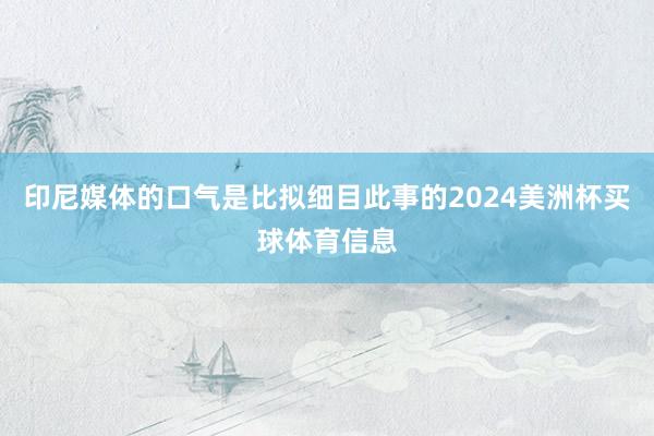 印尼媒体的口气是比拟细目此事的2024美洲杯买球体育信息