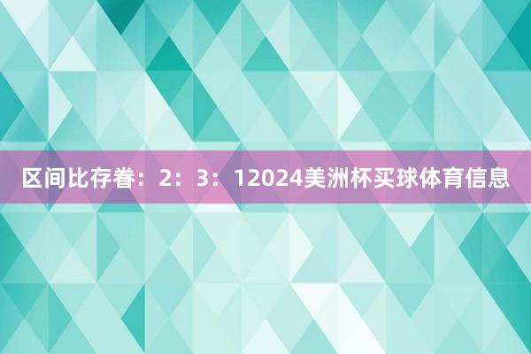 区间比存眷：2：3：12024美洲杯买球体育信息