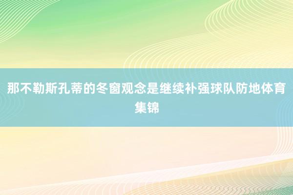 那不勒斯孔蒂的冬窗观念是继续补强球队防地体育集锦
