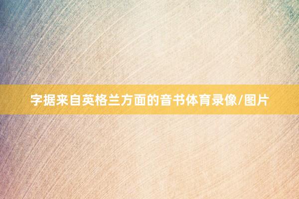 字据来自英格兰方面的音书体育录像/图片