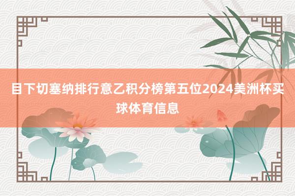 目下切塞纳排行意乙积分榜第五位2024美洲杯买球体育信息