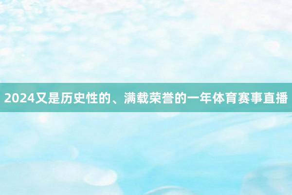 2024又是历史性的、满载荣誉的一年体育赛事直播