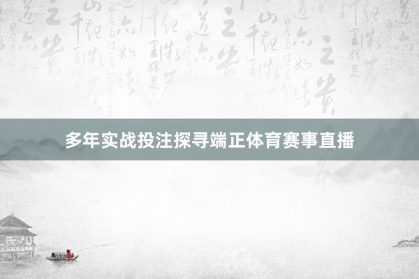 多年实战投注探寻端正体育赛事直播