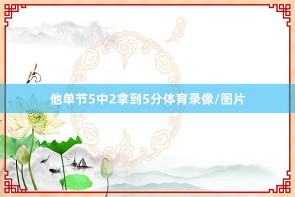 他单节5中2拿到5分体育录像/图片