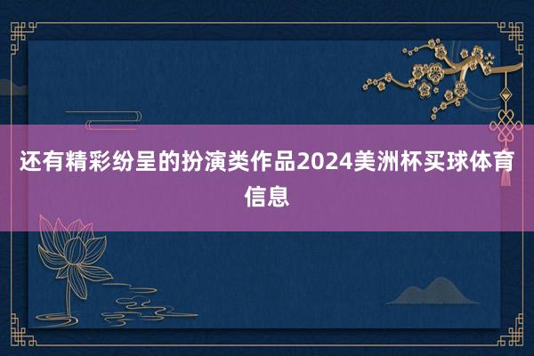 还有精彩纷呈的扮演类作品2024美洲杯买球体育信息