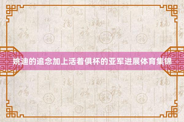 姚迪的追念加上活着俱杯的亚军进展体育集锦