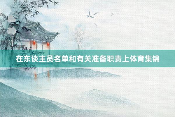 在东谈主员名单和有关准备职责上体育集锦