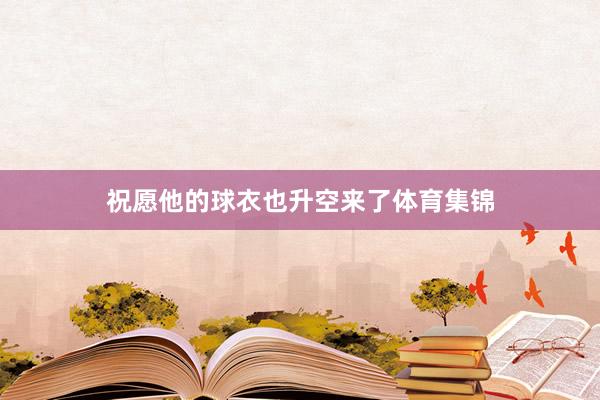 祝愿他的球衣也升空来了体育集锦