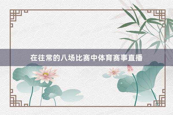 在往常的八场比赛中体育赛事直播