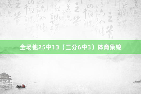 全场他25中13（三分6中3）体育集锦