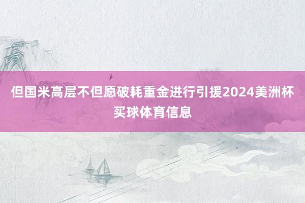但国米高层不但愿破耗重金进行引援2024美洲杯买球体育信息