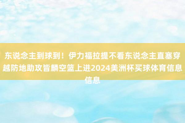 东说念主到球到！伊力福拉提不看东说念主直塞穿越防地助攻皆麟空篮上进2024美洲杯买球体育信息