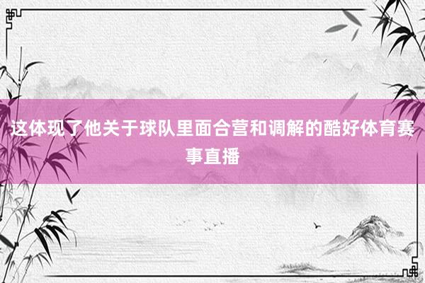 这体现了他关于球队里面合营和调解的酷好体育赛事直播