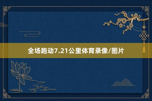 全场跑动7.21公里体育录像/图片