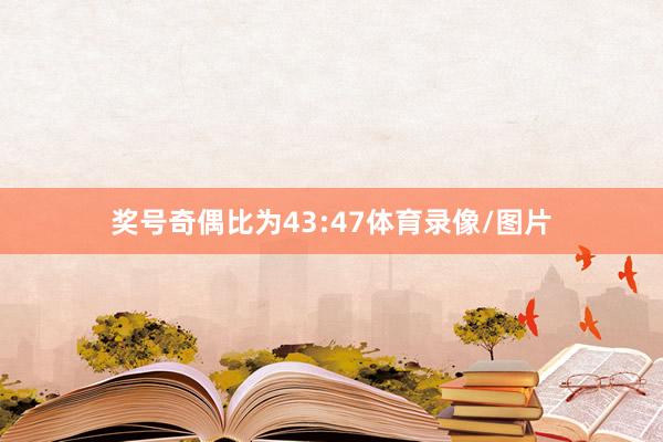 奖号奇偶比为43:47体育录像/图片