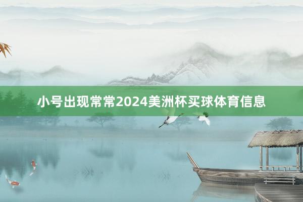 小号出现常常2024美洲杯买球体育信息