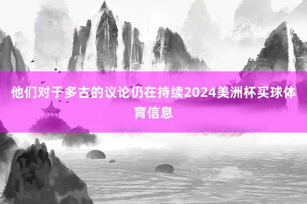 他们对于多古的议论仍在持续2024美洲杯买球体育信息