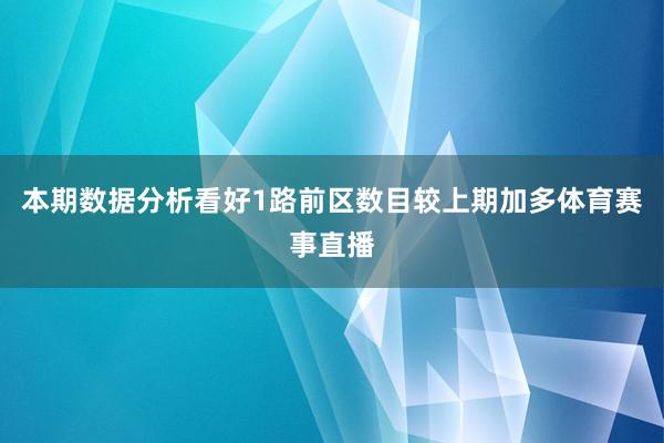 本期数据分析看好1路前区数目较上期加多体育赛事直播