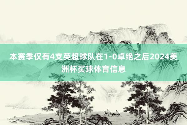 本赛季仅有4支英超球队在1-0卓绝之后2024美洲杯买球体育信息