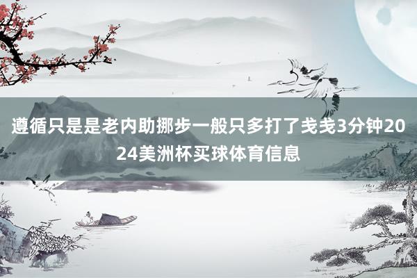 遵循只是是老内助挪步一般只多打了戋戋3分钟2024美洲杯买球体育信息