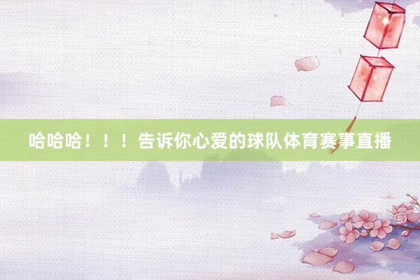 哈哈哈！！！告诉你心爱的球队体育赛事直播