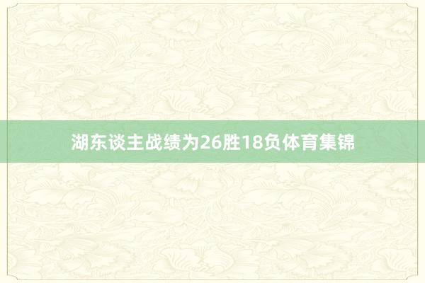 湖东谈主战绩为26胜18负体育集锦