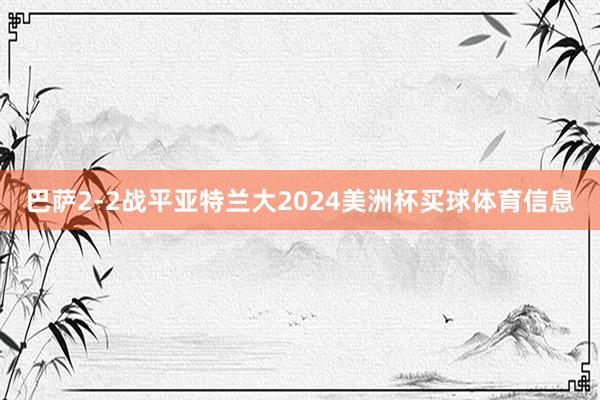 巴萨2-2战平亚特兰大2024美洲杯买球体育信息
