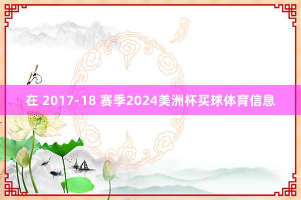 在 2017-18 赛季2024美洲杯买球体育信息