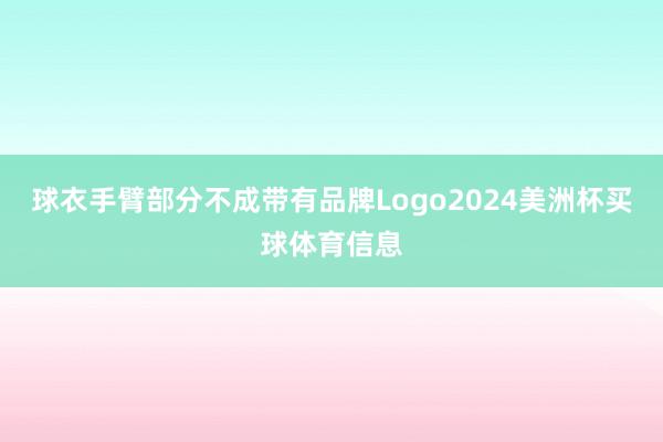 球衣手臂部分不成带有品牌Logo2024美洲杯买球体育信息