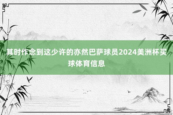 其时作念到这少许的亦然巴萨球员2024美洲杯买球体育信息