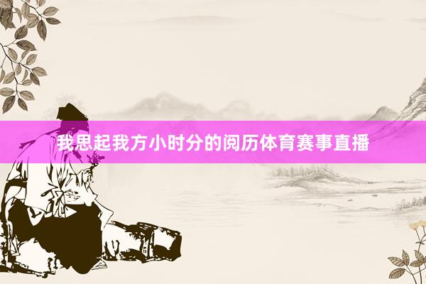 我思起我方小时分的阅历体育赛事直播