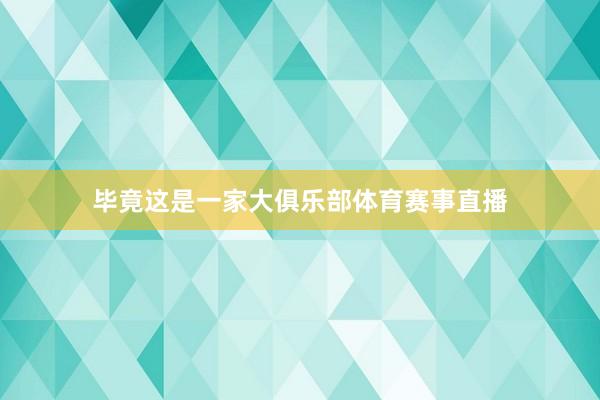 毕竟这是一家大俱乐部体育赛事直播
