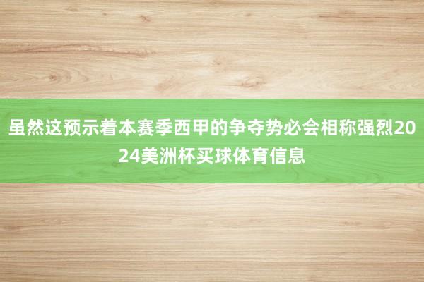 虽然这预示着本赛季西甲的争夺势必会相称强烈2024美洲杯买球体育信息