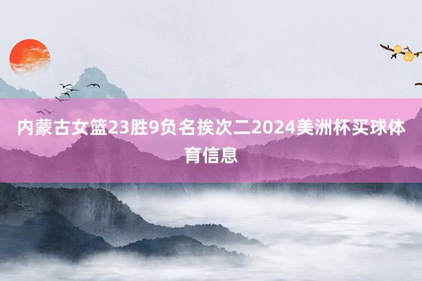 内蒙古女篮23胜9负名挨次二2024美洲杯买球体育信息