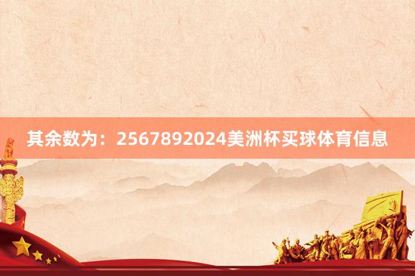 其余数为：2567892024美洲杯买球体育信息