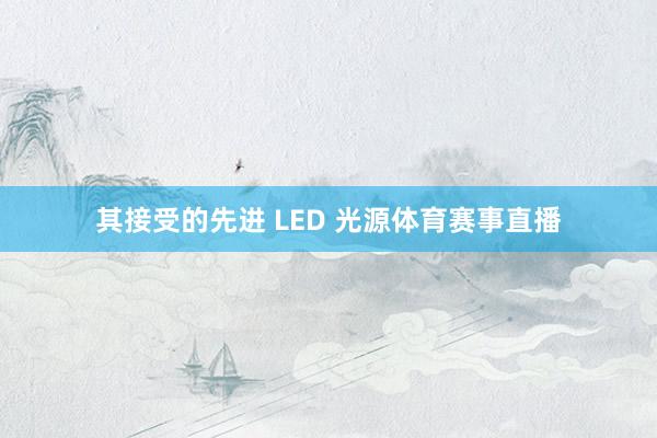 其接受的先进 LED 光源体育赛事直播