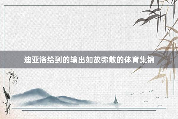 迪亚洛给到的输出如故弥散的体育集锦