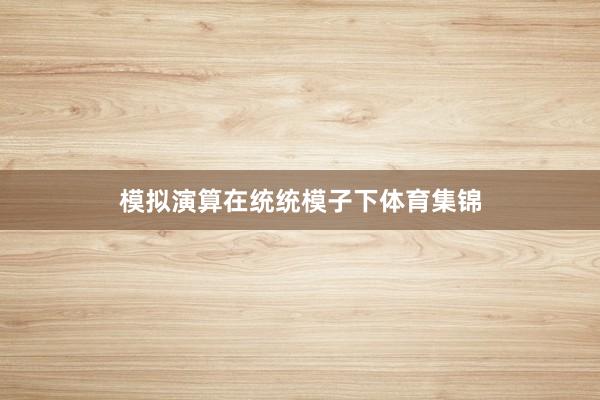 模拟演算在统统模子下体育集锦